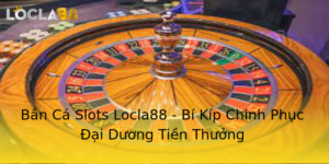 Ban Ca Slots Locla88 Bi Kip Chinh Phuc Ai Duong Tien Thuong