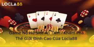 Game No Hu Slot An Tien Kham Pha The Gioi Inh Cao Cua Locla88