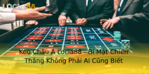 Keo Chau A Locla88 Bi Mat Chien Thang Khong Phai Ai Cung Biet