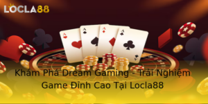 Kham Pha Dream Gaming Trai Nghiem Game Inh Cao Tai Locla88