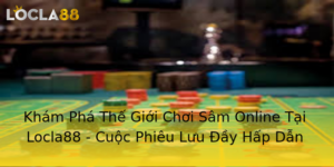 Kham Pha The Gioi Choi Sam Online Tai Locla88 Cuoc Phieu Luu Ay Hap Dan