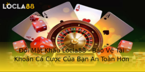 Oi Mat Khau Locla88 Bao Ve Tai Khoan Ca Cuoc Cua Ban An Toan Hon
