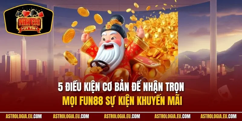 5 điều kiện cơ bản để nhận trọn mọi Fun88 sự kiện khuyến mãi 
