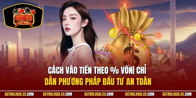 Cách Vào Tiền Theo % Vốn| Chỉ Dẫn Phương Pháp Đầu Tư An Toàn