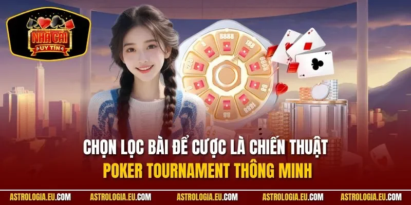 Chọn lọc bài để cược là chiến thuật Poker Tournament thông minh