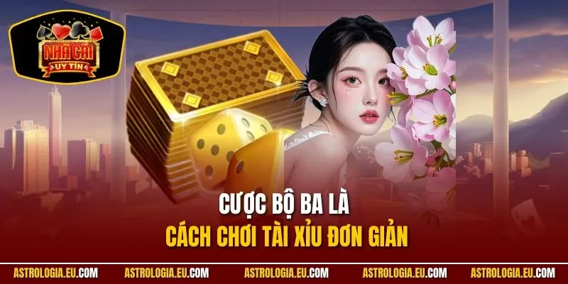 Cược bộ ba là cách chơi tài xỉu đơn giản 