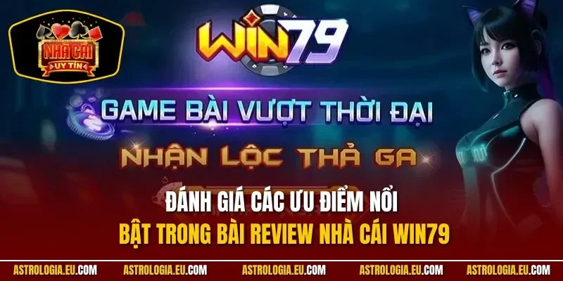 Đánh giá các ưu điểm nổi bật trong bài Review nhà cái WIN79