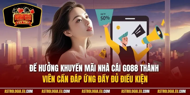 Để hưởng khuyến mãi nhà cái GO88 thành viên cần đáp ứng đầy đủ điều kiện