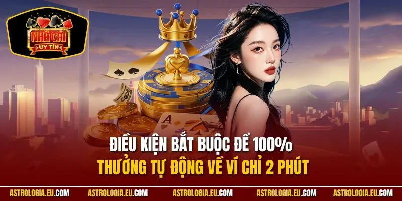 Điều kiện bắt buộc để 100% thưởng tự động về ví chỉ 2 phút