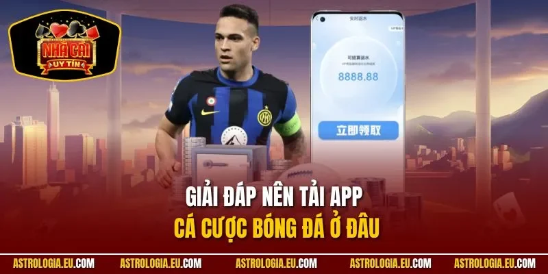 Giải đáp nên tải App cá cược bóng đá ở đâu