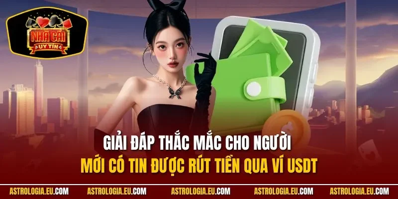 Giải đáp thắc mắc cho người mới có tin được rút tiền qua ví USDT