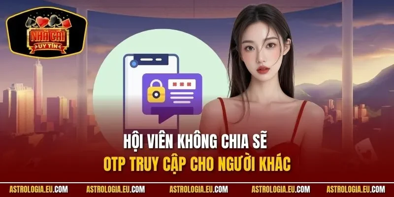 Hội viên không chỉ sẽ OTP truy cập cho người khác