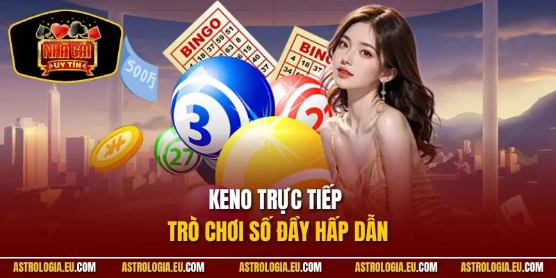 Keno trực tiếp - Trò chơi số đầy hấp dẫn