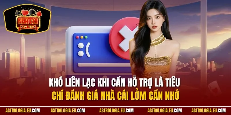 Khó liên lạc khi cần hỗ trợ là tiêu chí đánh giá nhà cái lởm cần nhớ