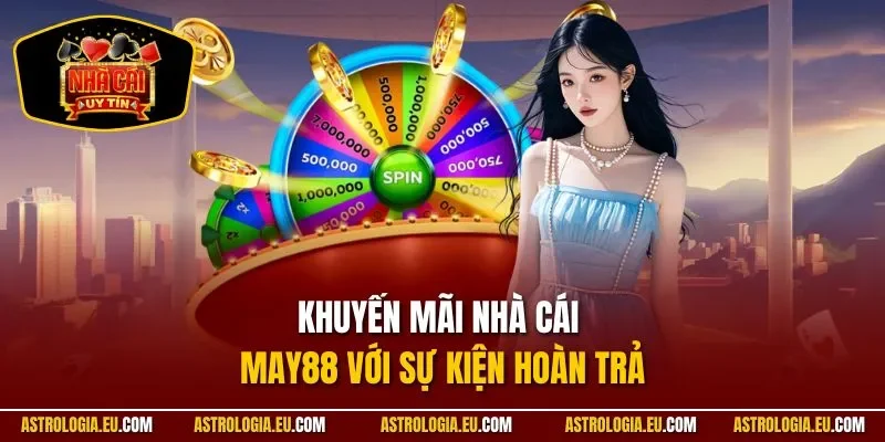 Khuyến mãi nhà cái May88 với sự kiện hoàn trả