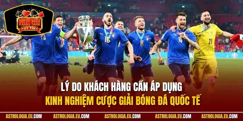 Lý do khách hàng cần áp dụng kinh nghiệm cược giải bóng đá quốc tế