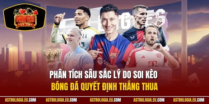 Phân tích sâu sắc lý do soi kèo bóng đá quyết định thắng thua 