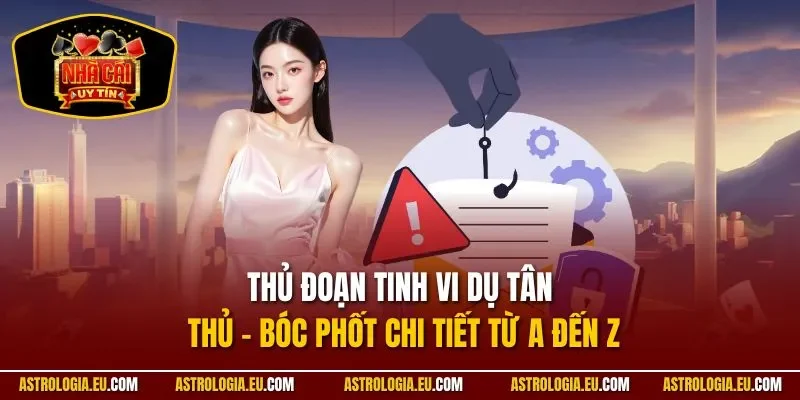 Thủ đoạn tinh vi dụ tân thủ – bóc phốt chi tiết từ A đến Z