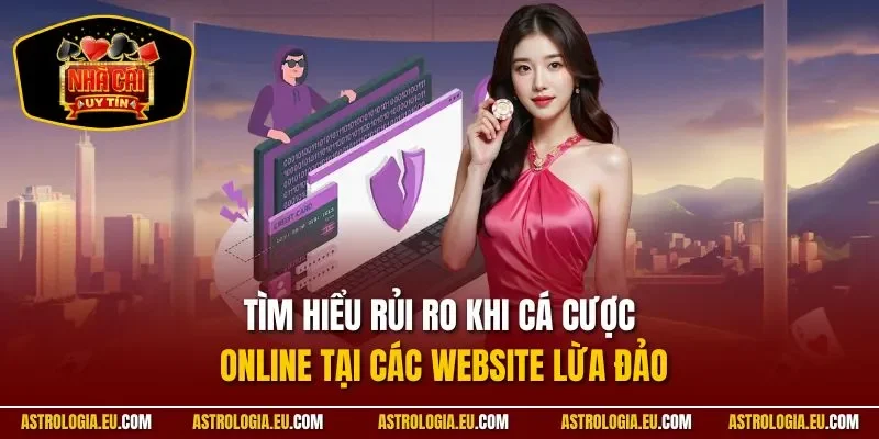 Tìm hiểu rủi ro khi cá cược online tại các website lừa đảo