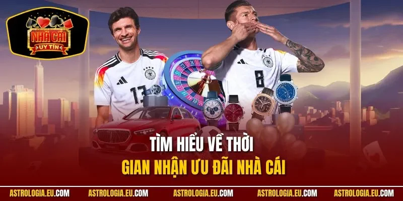 Tìm hiểu về thời gian nhận ưu đãi nhà cái