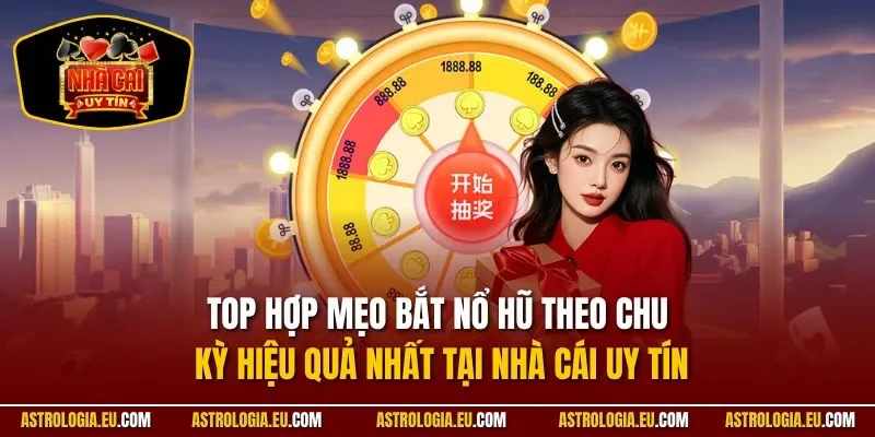 Top hợp mẹo bắt nổ hũ theo chu kỳ hiệu quả nhất tại NHÀ CÁI UY TÍN