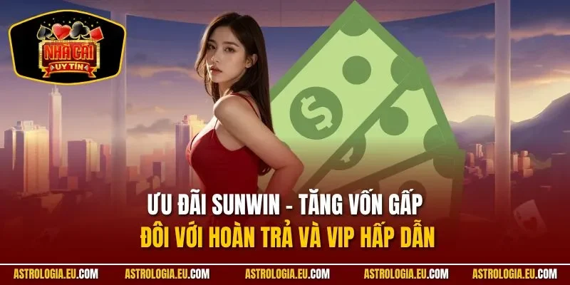 Ưu đãi Sunwin – tăng vốn gấp đôi với hoàn trả và VIP hấp dẫn