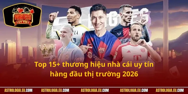Top 15+ thương hiệu nhà cái uy tín hàng đầu thị trường 2026
